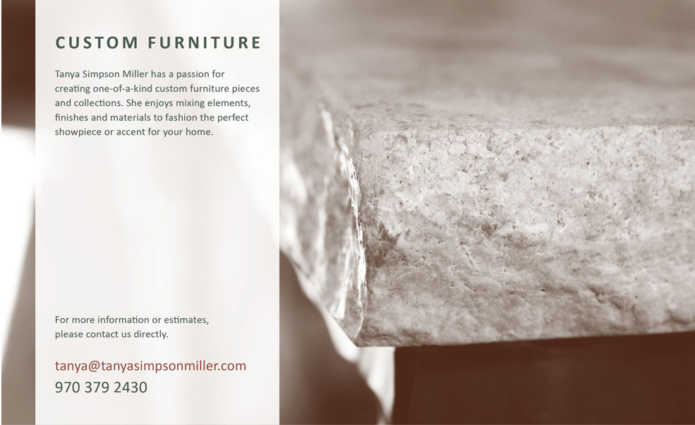 CUSTOM FURNITURE. Tanya Simpson Miller has a passion for creating one-of-a-kind custom furniture pieces and collections.